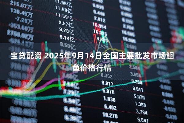 宝贷配资 2025年9月14日全国主要批发市场鮰鱼价格行情