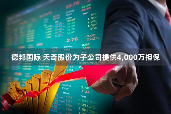 德邦国际 天奇股份为子公司提供4,000万担保